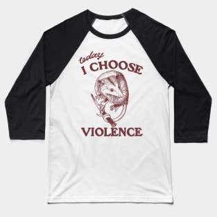 Today I Choose Violence Possum Opossum Baseball T-Shirt